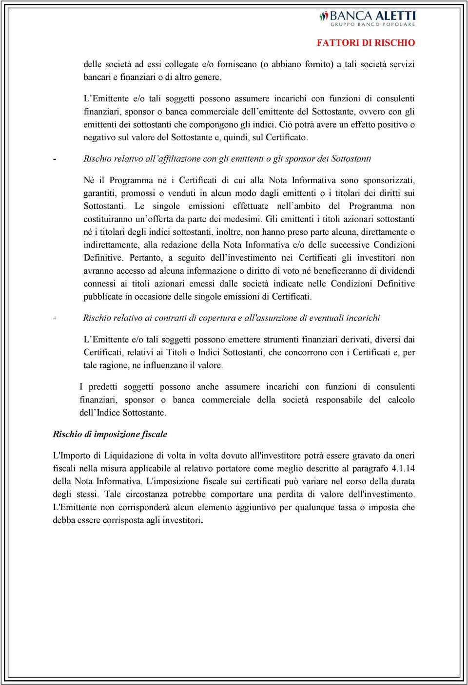 che compongono gli indici. Ciò potrà avere un effetto positivo o negativo sul valore del Sottostante e, quindi, sul Certificato.