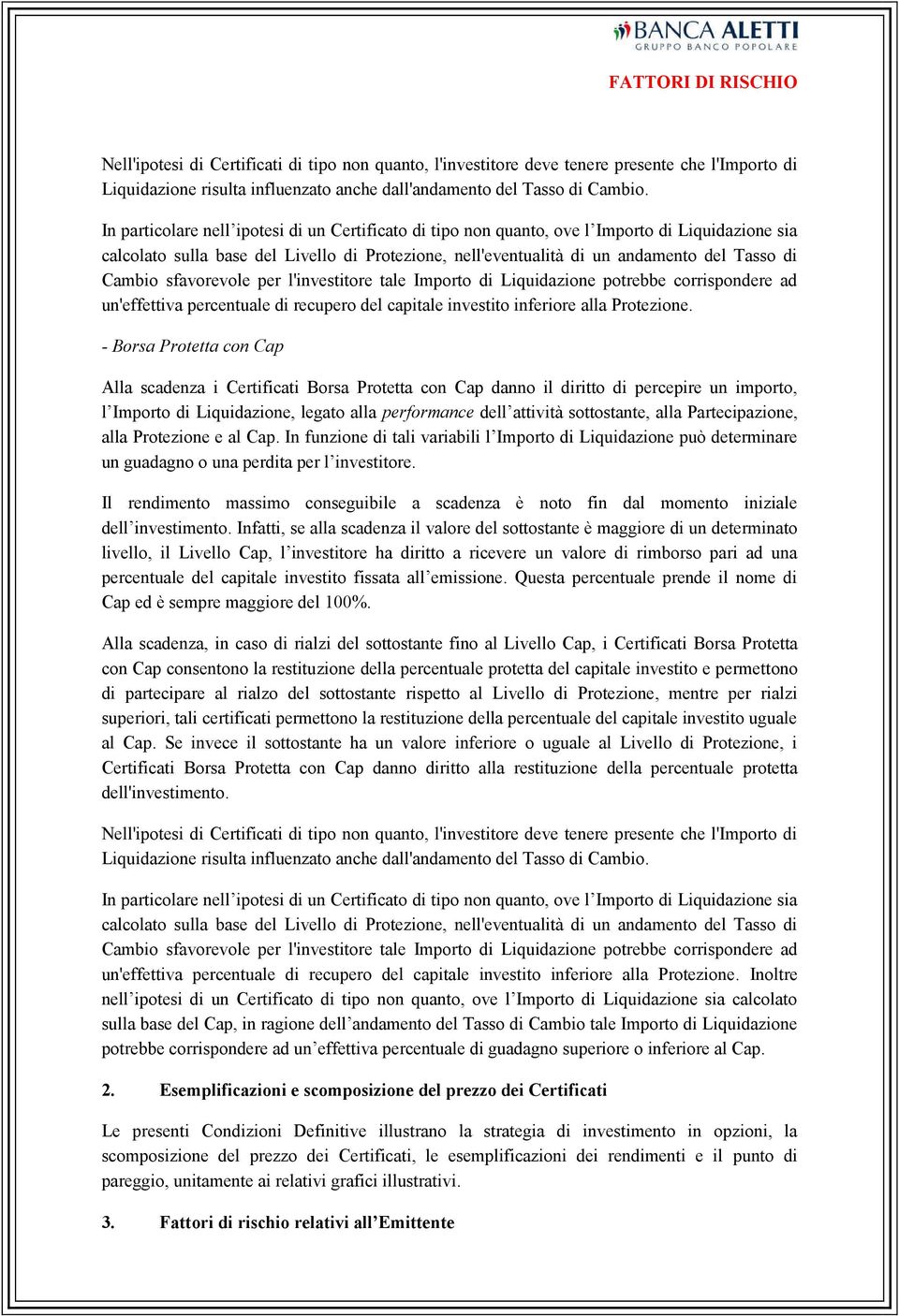 Cambio sfavorevole per l'investitore tale Importo di Liquidazione potrebbe corrispondere ad un'effettiva percentuale di recupero del capitale investito inferiore alla Protezione.