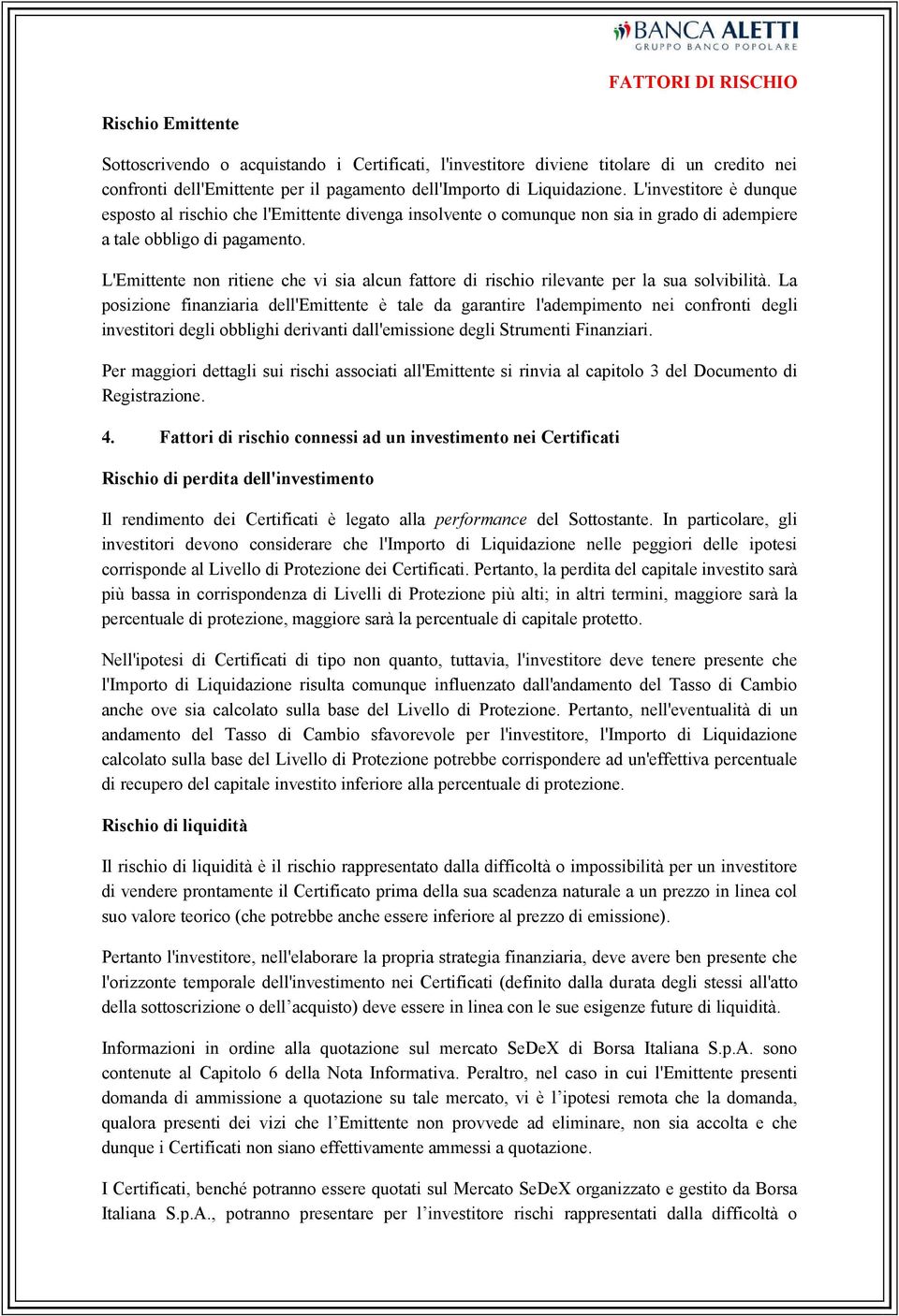 L'Emittente non ritiene che vi sia alcun fattore di rischio rilevante per la sua solvibilità.