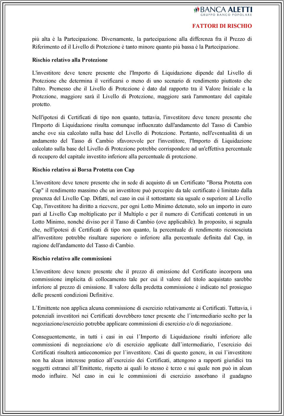 Rischio relativo alla Protezione L'investitore deve tenere presente che l'importo di Liquidazione dipende dal Livello di Protezione che determina il verificarsi o meno di uno scenario di rendimento