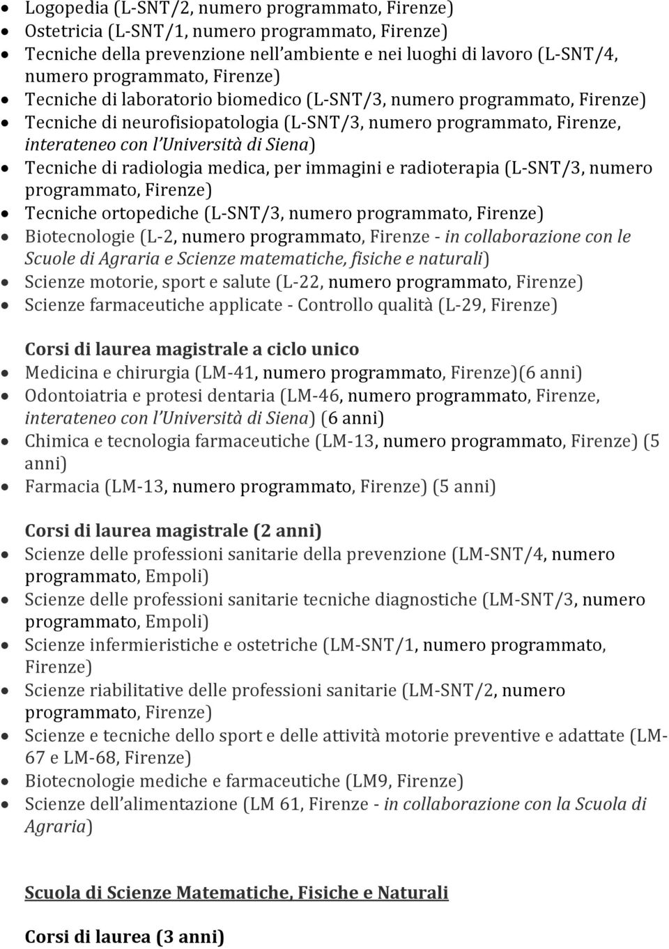 Tecniche di radiologia medica, per immagini e radioterapia (L-SNT/3, numero programmato, Firenze) Tecniche ortopediche (L-SNT/3, numero programmato, Firenze) Biotecnologie (L-2, numero programmato,