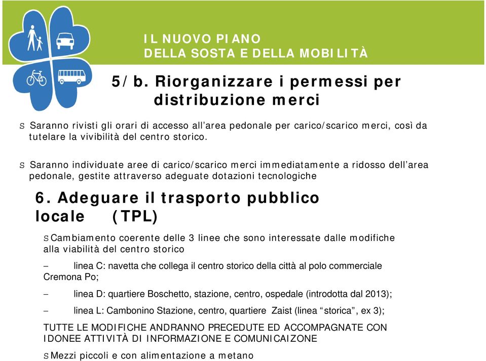 Adeguare il trasporto pubblico locale (TPL) Cambiamento coerente delle 3 linee che sono interessate dalle modifiche alla viabilità del centro storico linea C: navetta che collega il centro storico