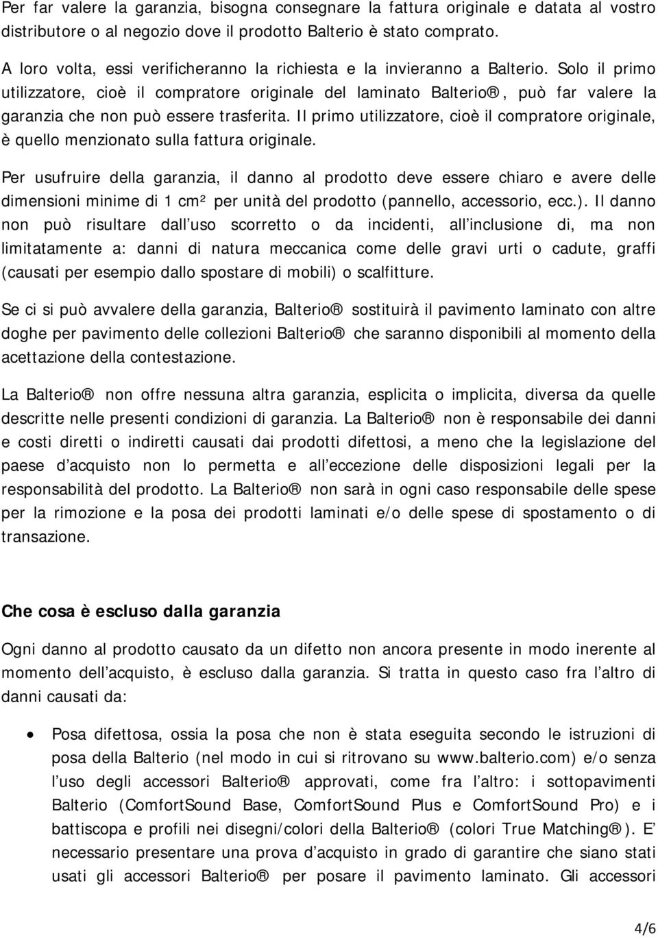 Solo il primo utilizzatore, cioè il compratore originale del laminato Balterio, può far valere la garanzia che non può essere trasferita.