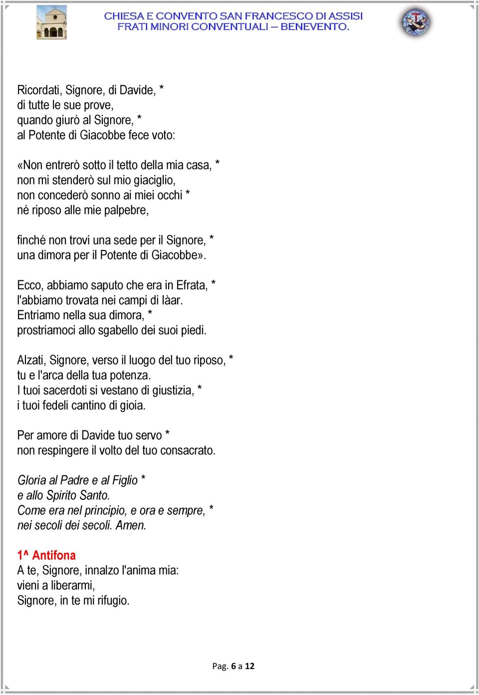 Ecco, abbiamo saputo che era in Efrata, * l'abbiamo trovata nei campi di Iàar. Entriamo nella sua dimora, * prostriamoci allo sgabello dei suoi piedi.