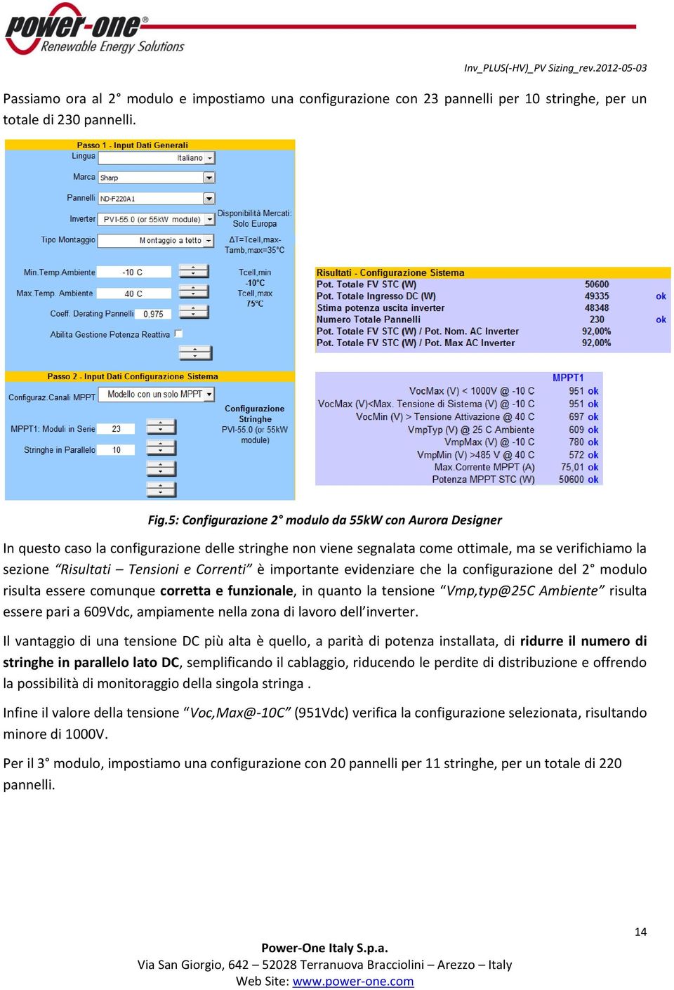 importante evidenziare che la configurazione del 2 modulo risulta essere comunque corretta e funzionale, in quanto la tensione Vmp,typ@25C Ambiente risulta essere pari a 609Vdc, ampiamente nella zona