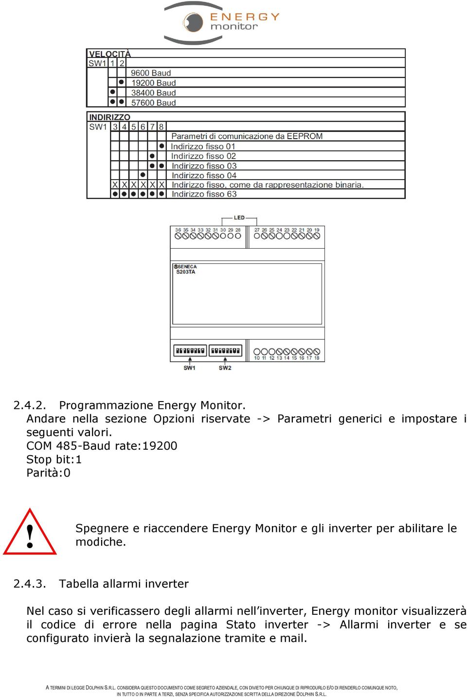 COM 485-Baud rate:19200 Stop bit:1 Parità:0! Spegnere e riaccendere Energy Monitor e gli inverter per abilitare le modiche.