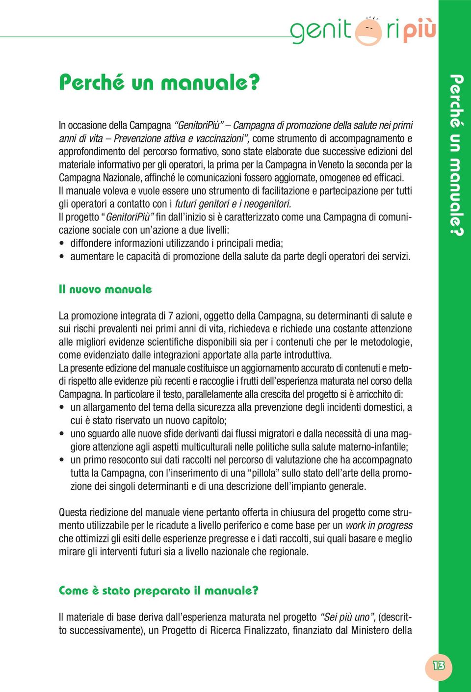 formativo, sono state elaborate due successive edizioni del materiale informativo per gli operatori, la prima per la Campagna in Veneto la seconda per la Campagna Nazionale, affinché le comunicazioni