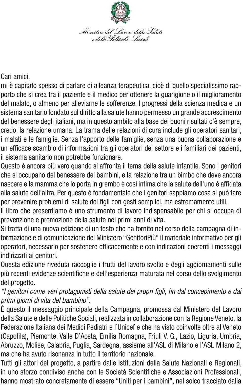 I progressi della scienza medica e un sistema sanitario fondato sul diritto alla salute hanno permesso un grande accrescimento del benessere degli italiani, ma in questo ambito alla base dei buoni