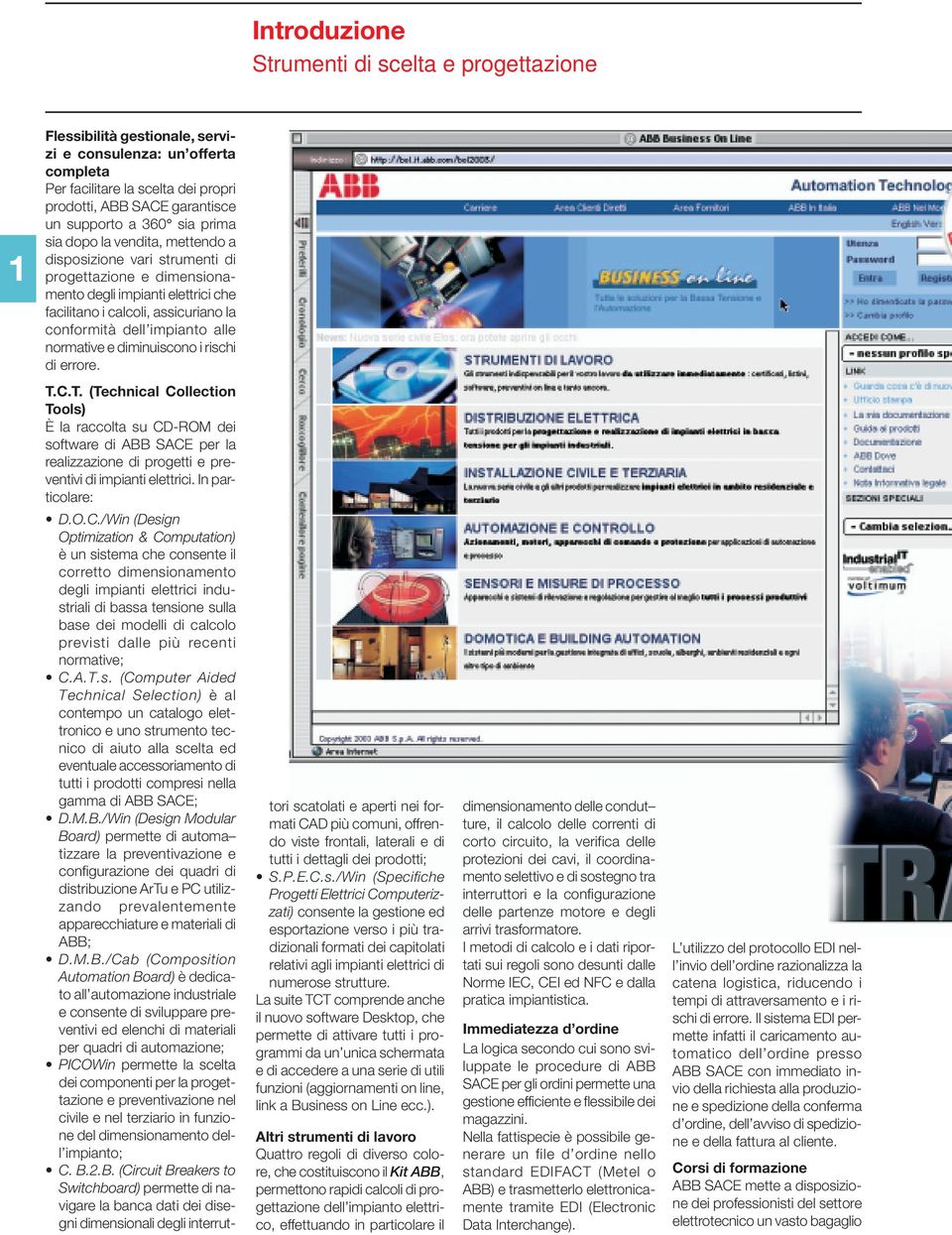 normative e diminuiscono i rischi di errore. T.C.T. (Technical Collection Tools) È la raccolta su CD-ROM dei software di per la realizzazione di progetti e preventivi di impianti elettrici.