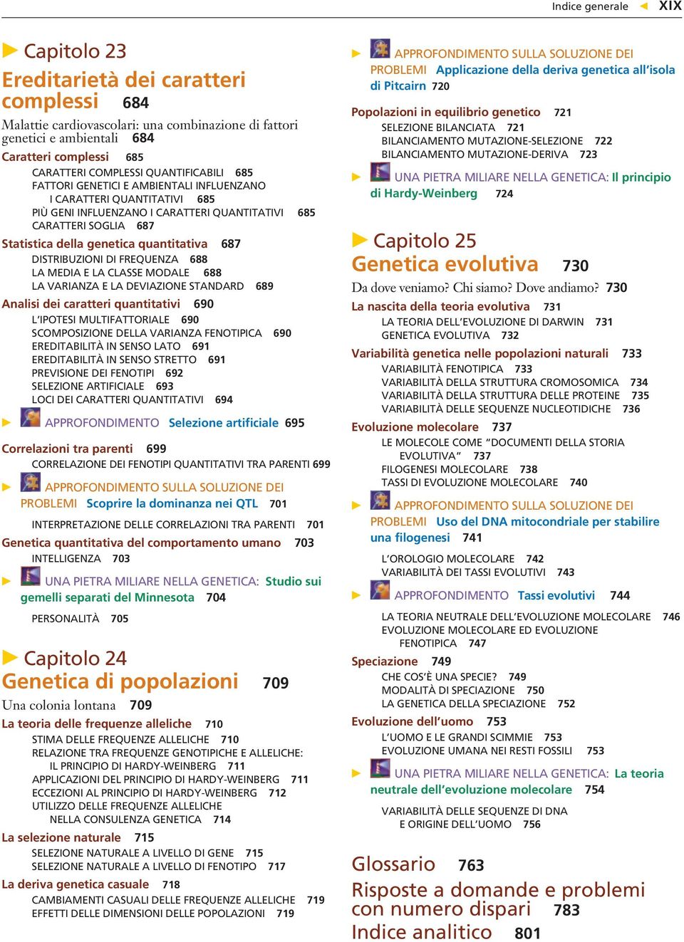 687 DISTRIBUZIONI DI FREQUENZA 688 LA MEDIA E LA CLASSE MODALE 688 LA VARIANZA E LA DEVIAZIONE STANDARD 689 Analisi dei caratteri quantitativi 690 L IPOTESI MULTIFATTORIALE 690 SCOMPOSIZIONE DELLA