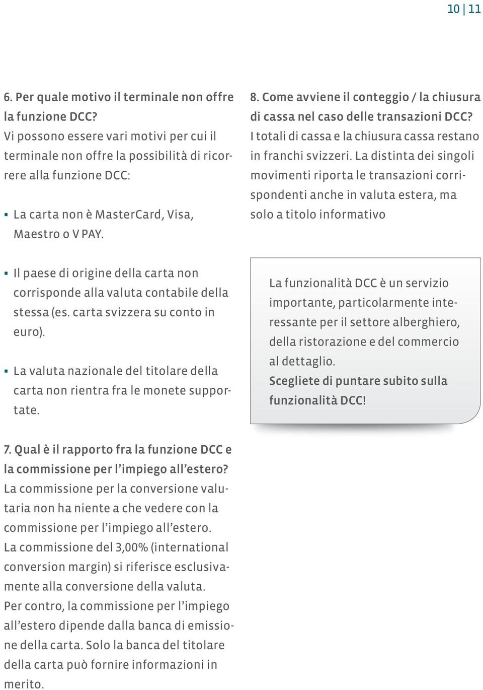 Come avviene il conteggio / la chiusura di cassa nel caso delle transazioni DCC? I totali di cassa e la chiusura cassa restano in franchi svizzeri.