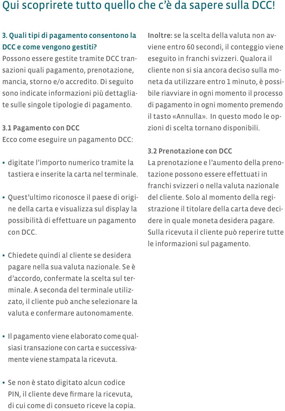 3.1 Pagamento con DCC Ecco come eseguire un pagamento DCC: digitate l importo numerico tramite la tastiera e inserite la carta nel terminale.