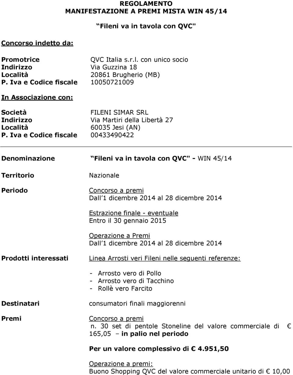 Iva e Codice fiscale 00433490422 Denominazione Fileni va in tavola con QVC" - WIN 45/14 Territorio Periodo Nazionale Concorso a premi Dall 1 dicembre 2014 al 28 dicembre 2014 Estrazione finale -