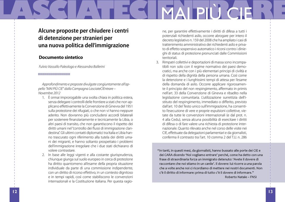 È ormai improrogabile una svolta chiara in politica estera, senza delegare i controlli delle frontiere a stati che non applicano effettivamente la Convenzione di Ginevra del 1951 sulla protezione dei