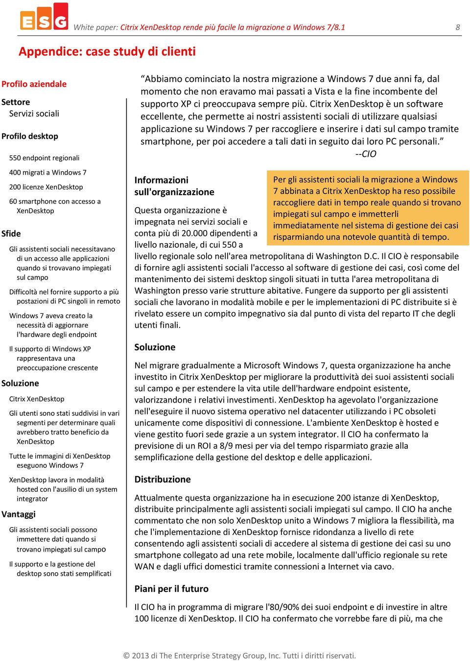 XenDesktop Sfide Gli assistenti sociali necessitavano di un accesso alle applicazioni quando si trovavano impiegati sul campo Difficoltà nel fornire supporto a più postazioni di PC singoli in remoto