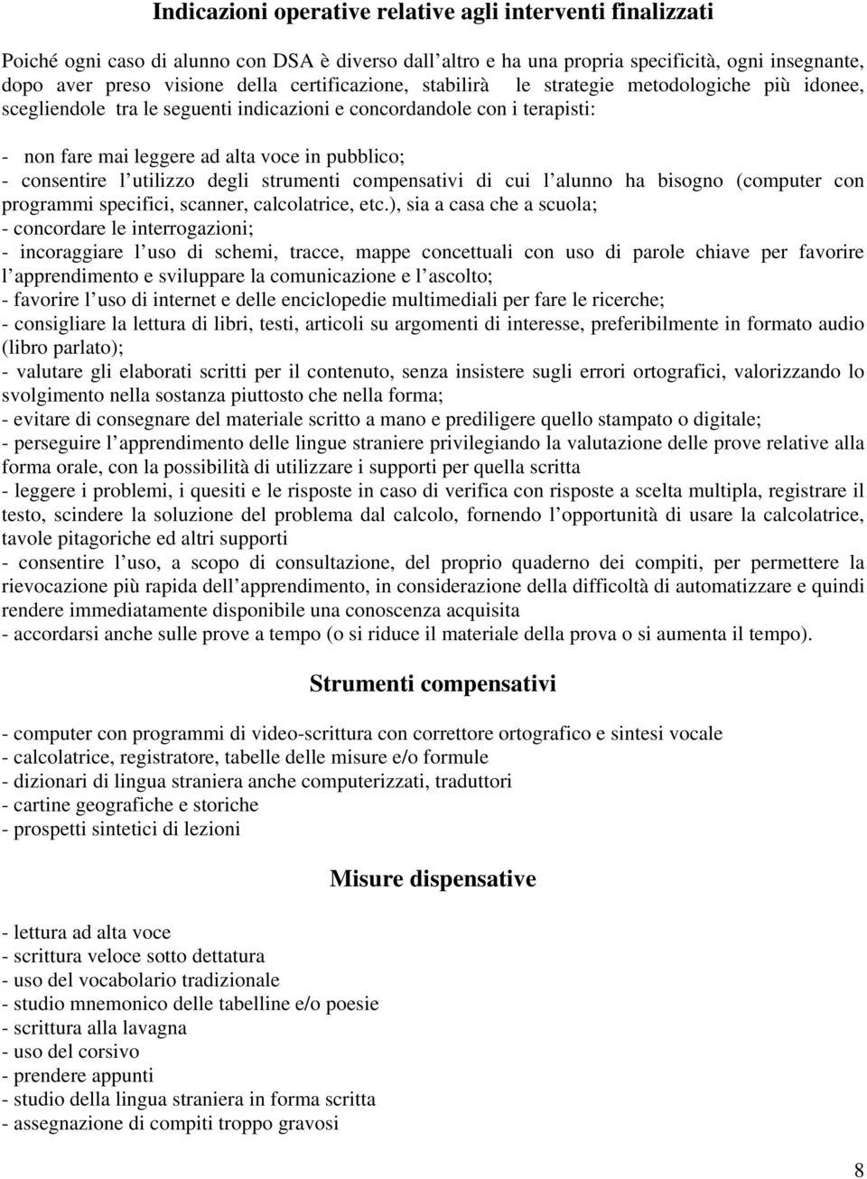 consentire l utilizzo degli strumenti compensativi di cui l alunno ha bisogno (computer con programmi specifici, scanner, calcolatrice, etc.