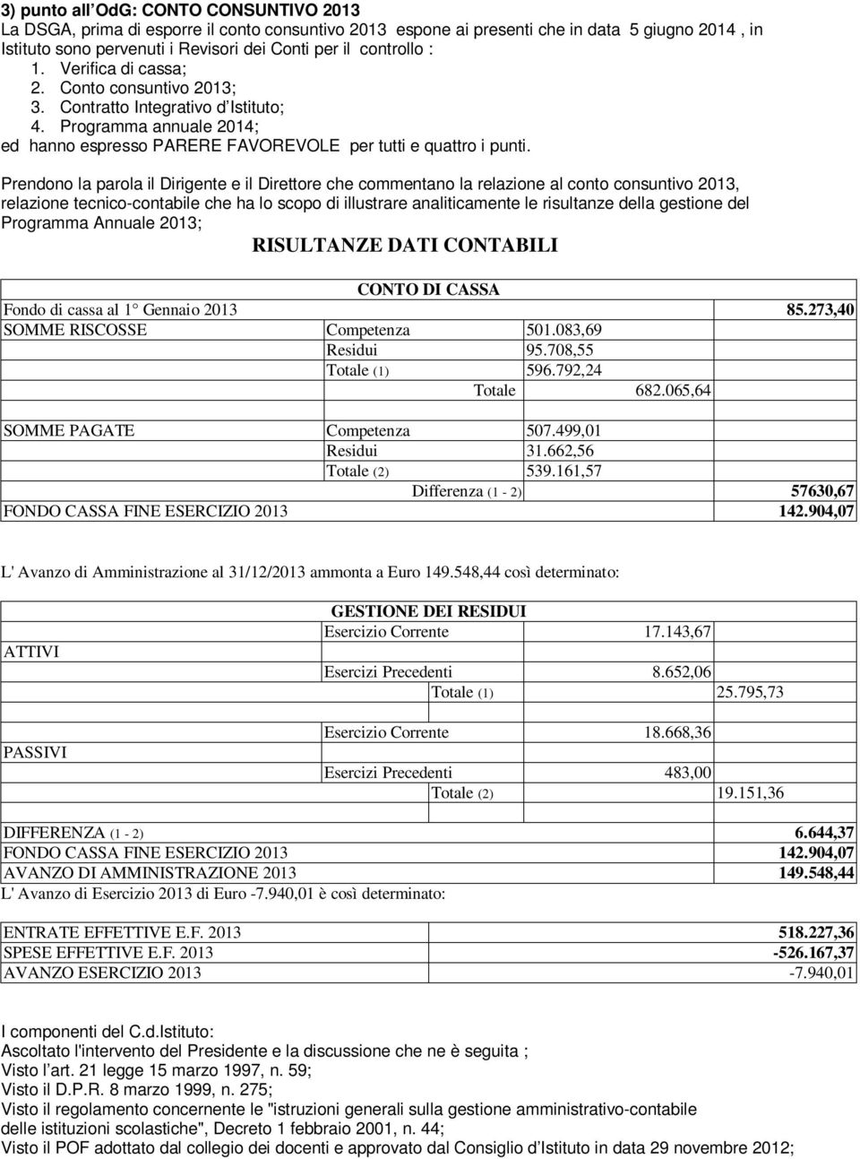 Prendono la parola il Dirigente e il Direttore che commentano la relazione al conto consuntivo 2013, relazione tecnico-contabile che ha lo scopo di illustrare analiticamente le risultanze della