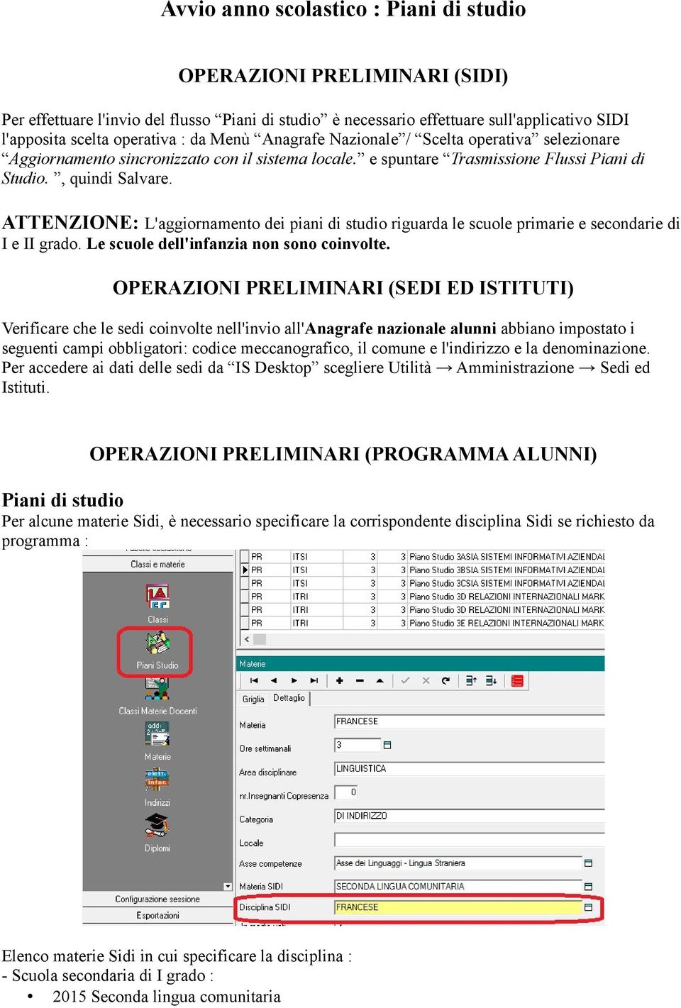 ATTENZIONE: L'aggiornamento dei piani di studio riguarda le scuole primarie e secondarie di I e II grado. Le scuole dell'infanzia non sono coinvolte.