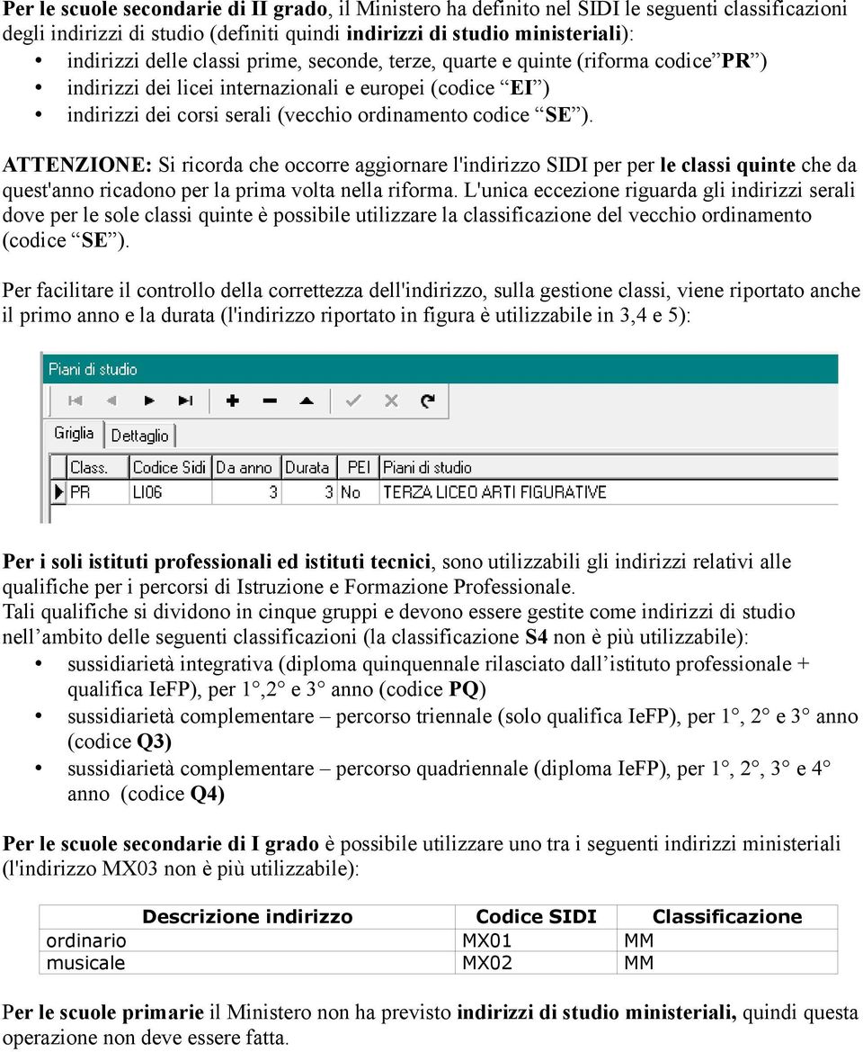 ATTENZIONE: Si ricorda che occorre aggiornare l'indirizzo SIDI per per le classi quinte che da quest'anno ricadono per la prima volta nella riforma.