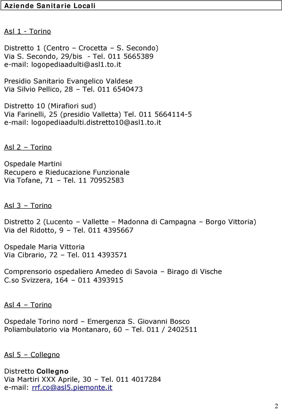 11 70952583 Asl 3 Torino Distretto 2 (Lucento Vallette Madonna di Campagna Borgo Vittoria) Via del Ridotto, 9 Tel. 011 4395667 Ospedale Maria Vittoria Via Cibrario, 72 Tel.