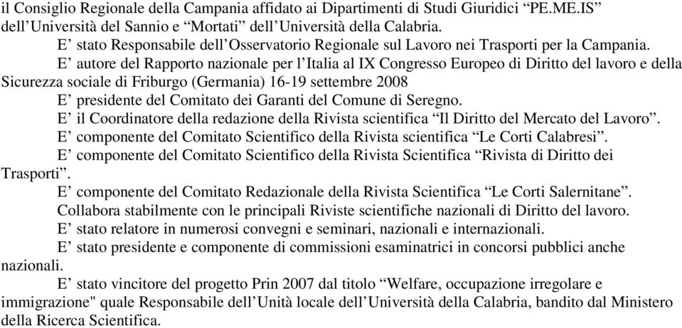 E autore del Rapporto nazionale per l Italia al IX Congresso Europeo di Diritto del lavoro e della Sicurezza sociale di Friburgo (Germania) 16-19 settembre 2008 E presidente del Comitato dei Garanti