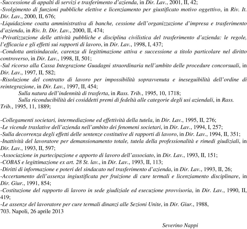 Lav., 1998, I, 437; -Condotta antisindacale, carenza di legittimazione attiva e successione a titolo particolare nel diritto controverso, in Dir. Lav.