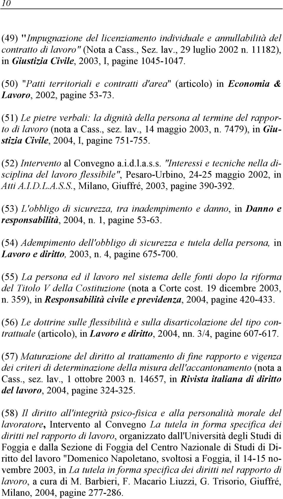 lav., 14 maggio 2003, n. 7479), in Giustizia Civile, 2004, I, pagine 751-755. (52) Intervento al Convegno a.i.d.l.a.s.s. "Interessi e tecniche nella disciplina del lavoro flessibile", Pesaro-Urbino, 24-25 maggio 2002, in Atti A.