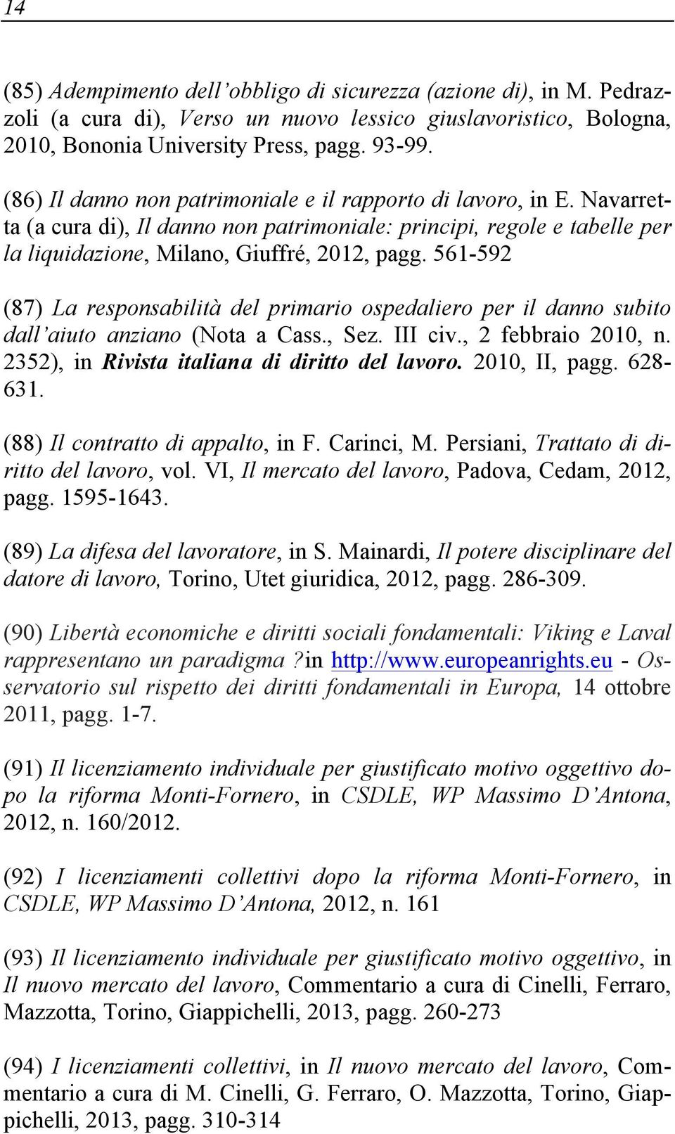 561-592 (87) La responsabilità del primario ospedaliero per il danno subito dall aiuto anziano (Nota a Cass., Sez. III civ., 2 febbraio 2010, n. 2352), in Rivista italiana di diritto del lavoro.