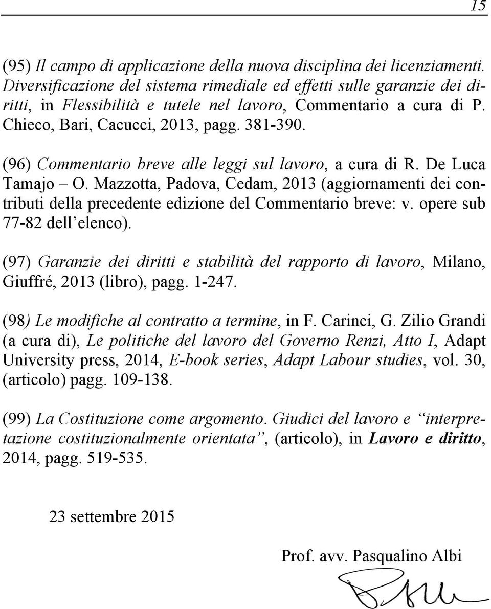 (96) Commentario breve alle leggi sul lavoro, a cura di R. De Luca Tamajo O. Mazzotta, Padova, Cedam, 2013 (aggiornamenti dei contributi della precedente edizione del Commentario breve: v.