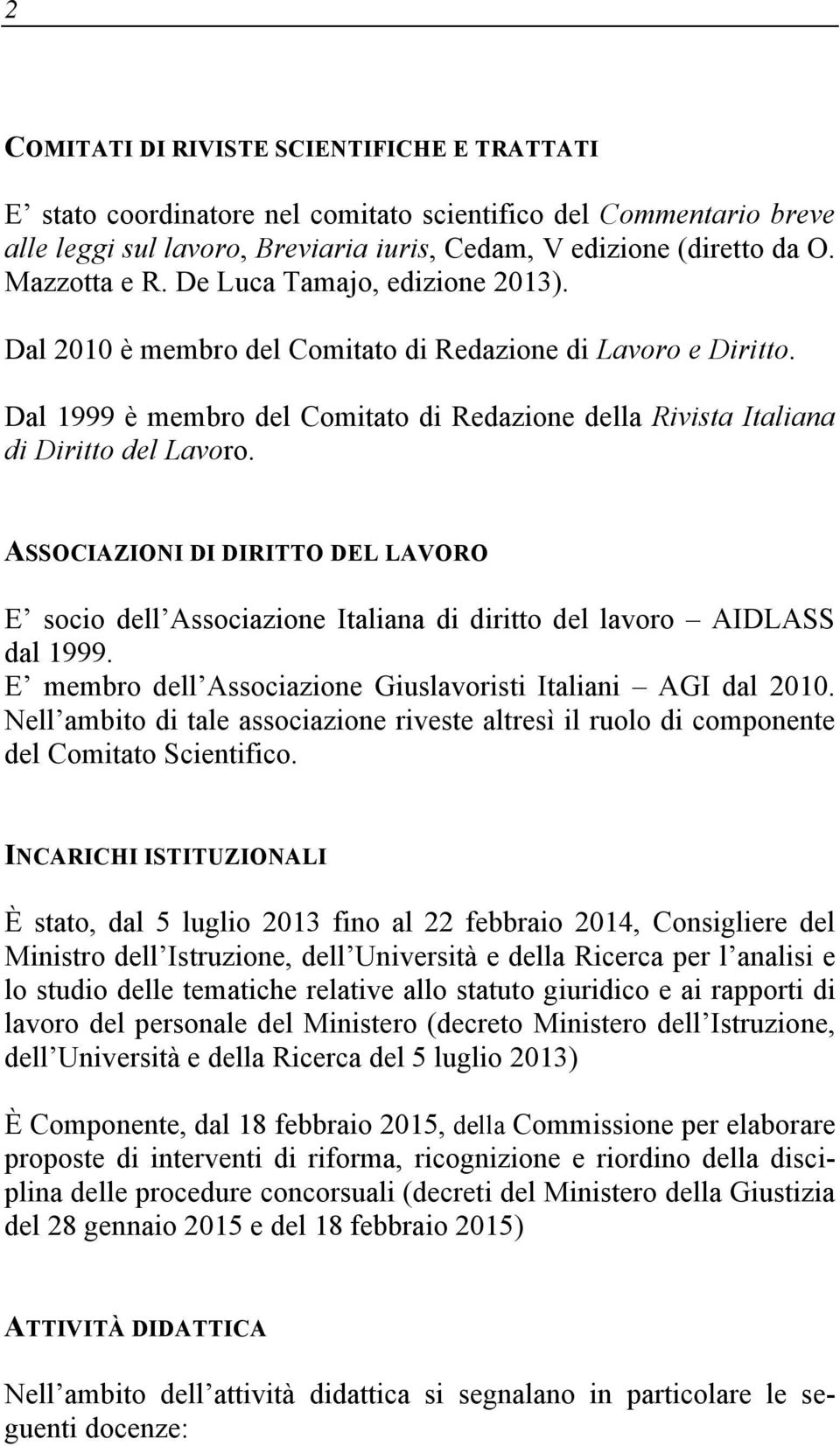 ASSOCIAZIONI DI DIRITTO DEL LAVORO E socio dell Associazione Italiana di diritto del lavoro AIDLASS dal 1999. E membro dell Associazione Giuslavoristi Italiani AGI dal 2010.
