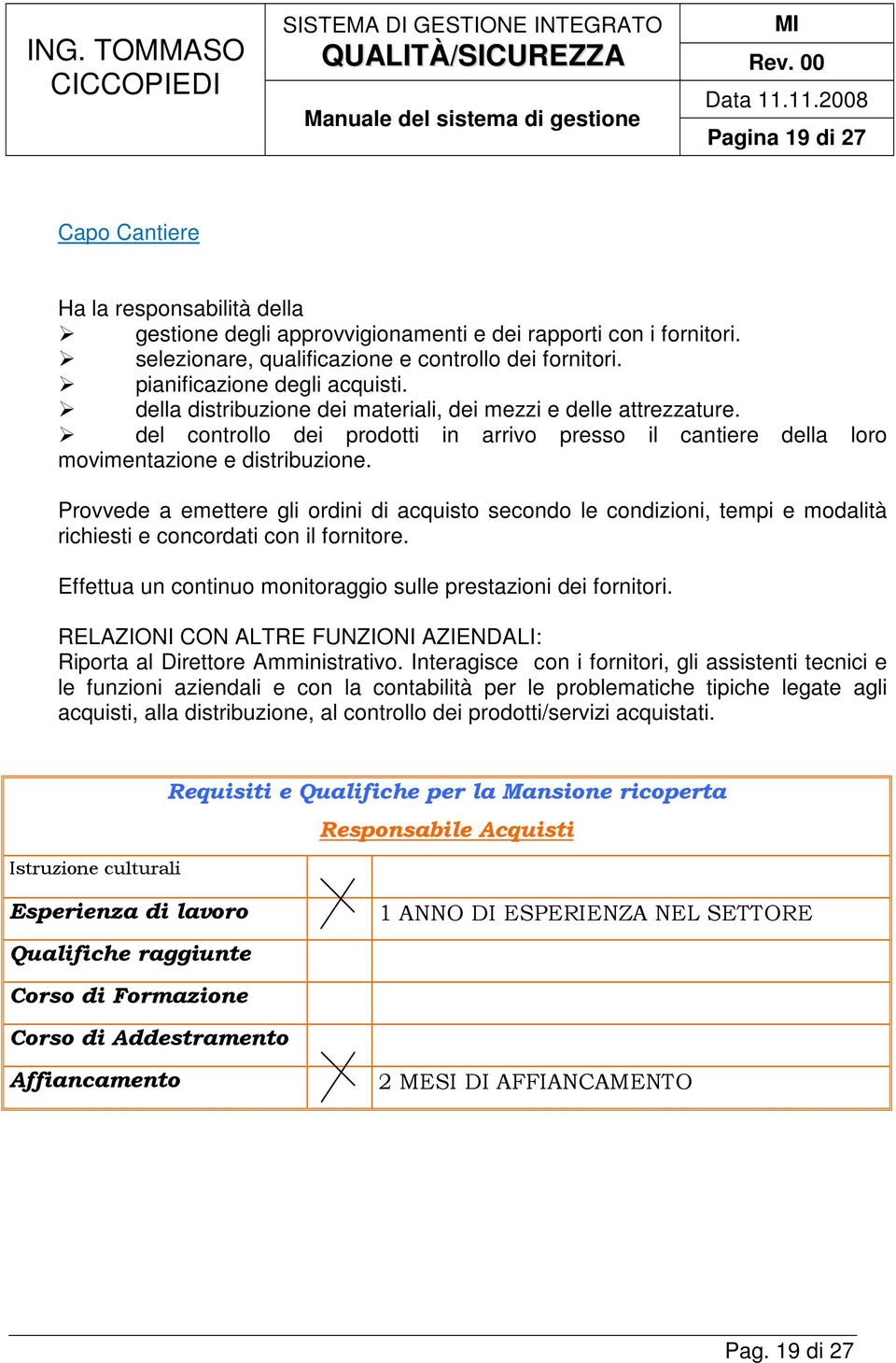 Provvede a emettere gli ordini di acquisto secondo le condizioni, tempi e modalità richiesti e concordati con il fornitore. Effettua un continuo monitoraggio sulle prestazioni dei fornitori.