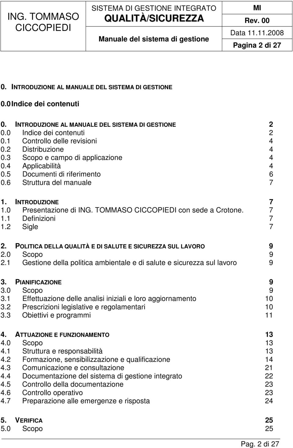 0 Presentazione di ING. TOMMASO con sede a Crotone. 7 1.1 Definizioni 7 1.2 Sigle 7 2. POLITICA DELLA QUALITÀ E DI SALUTE E SICUREZZA SUL LAVORO 9 2.0 Scopo 9 2.