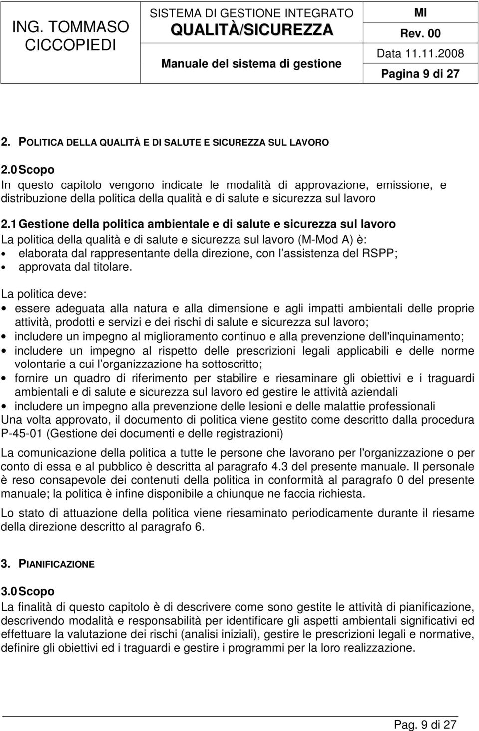 1 Gestione della politica ambientale e di salute e sicurezza sul lavoro La politica della qualità e di salute e sicurezza sul lavoro (M-Mod A) è: elaborata dal rappresentante della direzione, con l