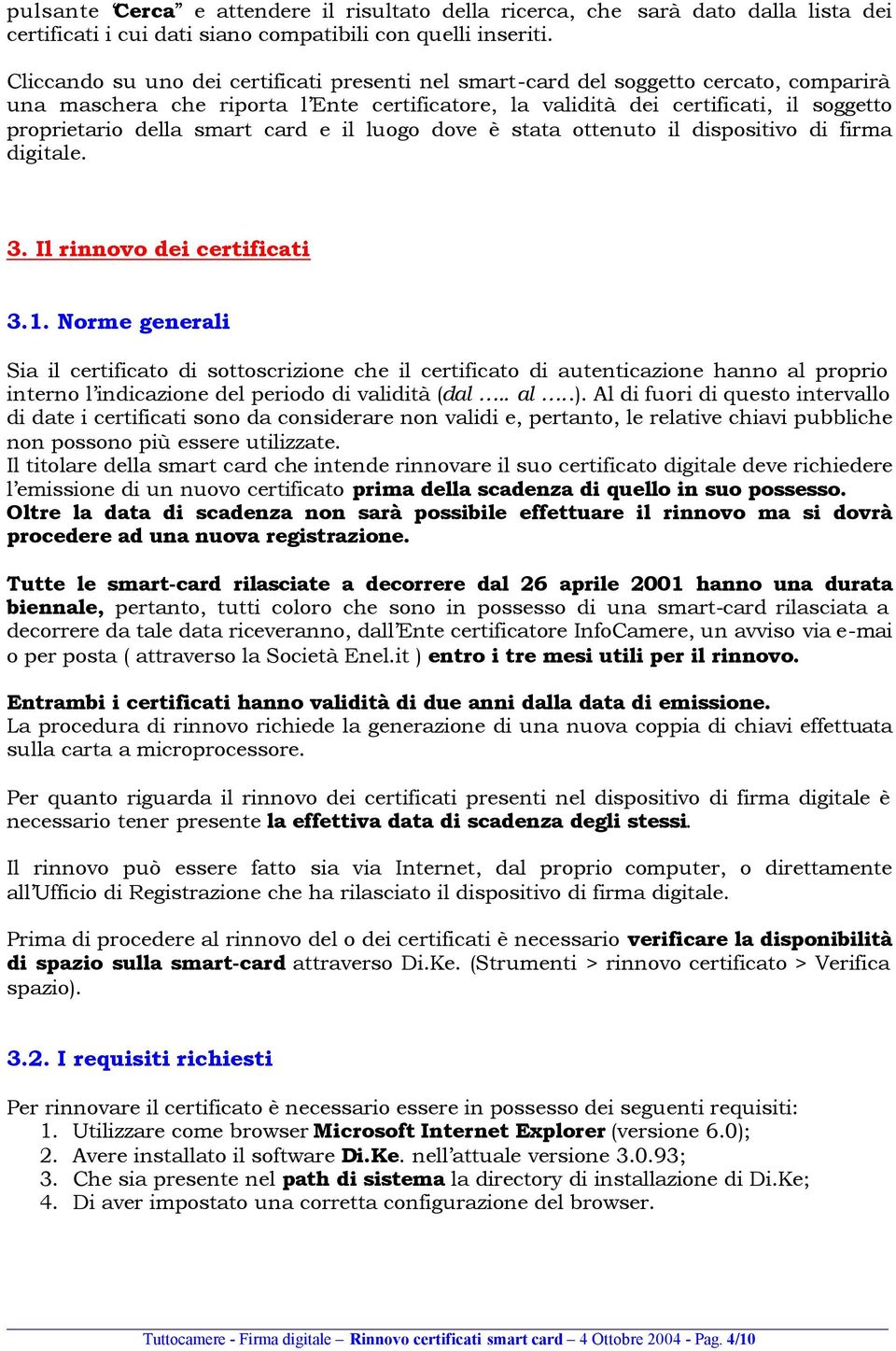 smart card e il luogo dove è stata ottenuto il dispositivo di firma digitale. 3. Il rinnovo dei certificati 3.1.