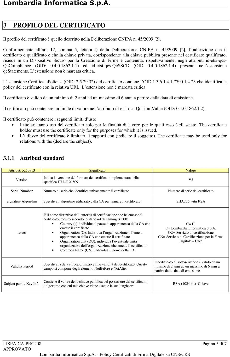 Creazione di Firme è contenuta, rispettivamente, negli attributi id-etsi-qcs- QcCompliance (OID: 0.4.0.1862.1.1) ed id-etsi-qcs-qcsscd (OID 0.4.0.1862.1.4) presenti nell estensione qcstatements.