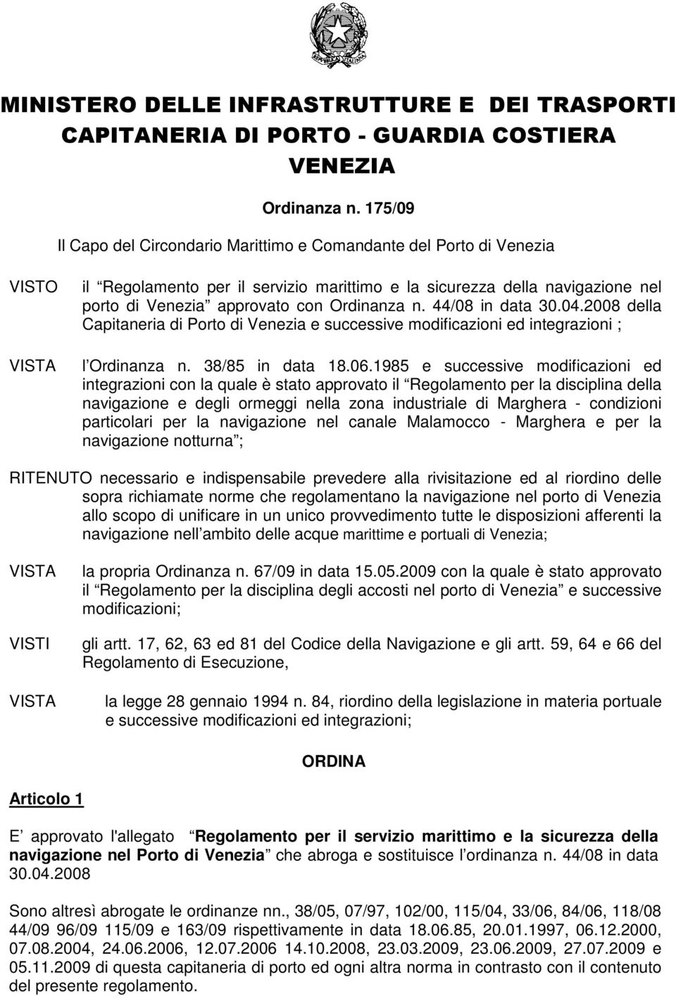 Ordinanza n. 44/08 in data 30.04.2008 della Capitaneria di Porto di Venezia e successive modificazioni ed integrazioni ; l Ordinanza n. 38/85 in data 18.06.
