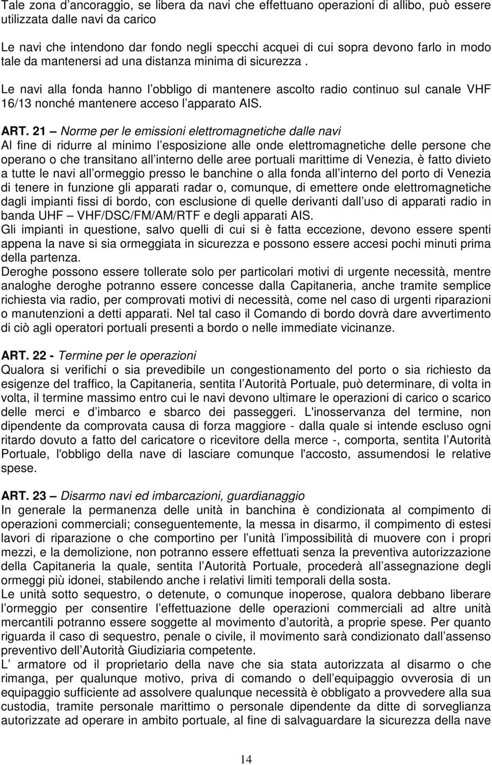 Le navi alla fonda hanno l obbligo di mantenere ascolto radio continuo sul canale VHF 16/13 nonché mantenere acceso l apparato AIS. ART.