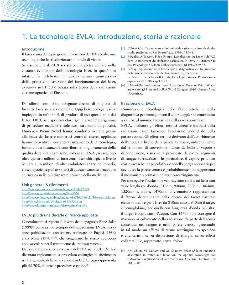 In quell anno infatti, fu celebrato il cinquantesimo anniversario dalla prima dimostrazione del funzionamento del laser, avvenuta nel 1960 e basata sulla teoria della radiazione elettromagnetica di