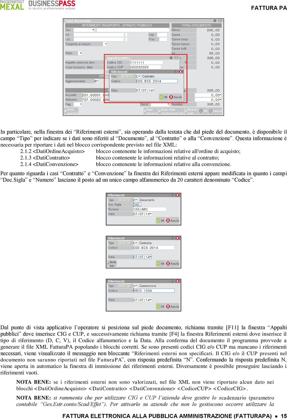 2 <DatiOrdineAcquisto> blocco contenente le informazioni relative all'ordine di acquisto; 2.1.3 <DatiContratto> blocco contenente le informazioni relative al contratto; 2.1.4 <DatiConvenzione> blocco contenente le informazioni relative alla convenzione.