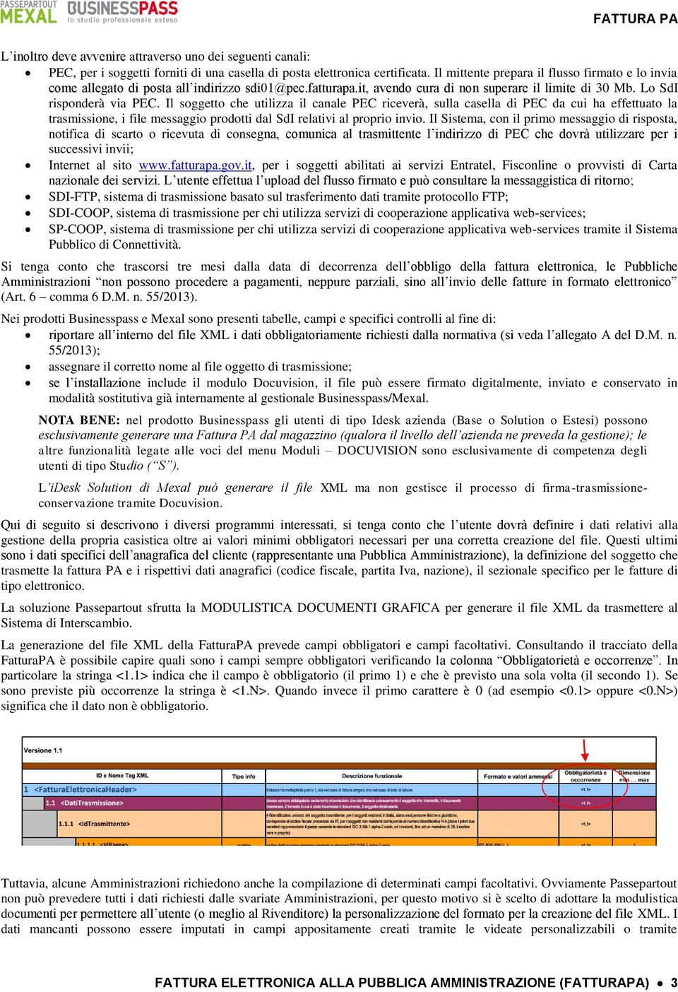 Il soggetto che utilizza il canale PEC riceverà, sulla casella di PEC da cui ha effettuato la trasmissione, i file messaggio prodotti dal SdI relativi al proprio invio.