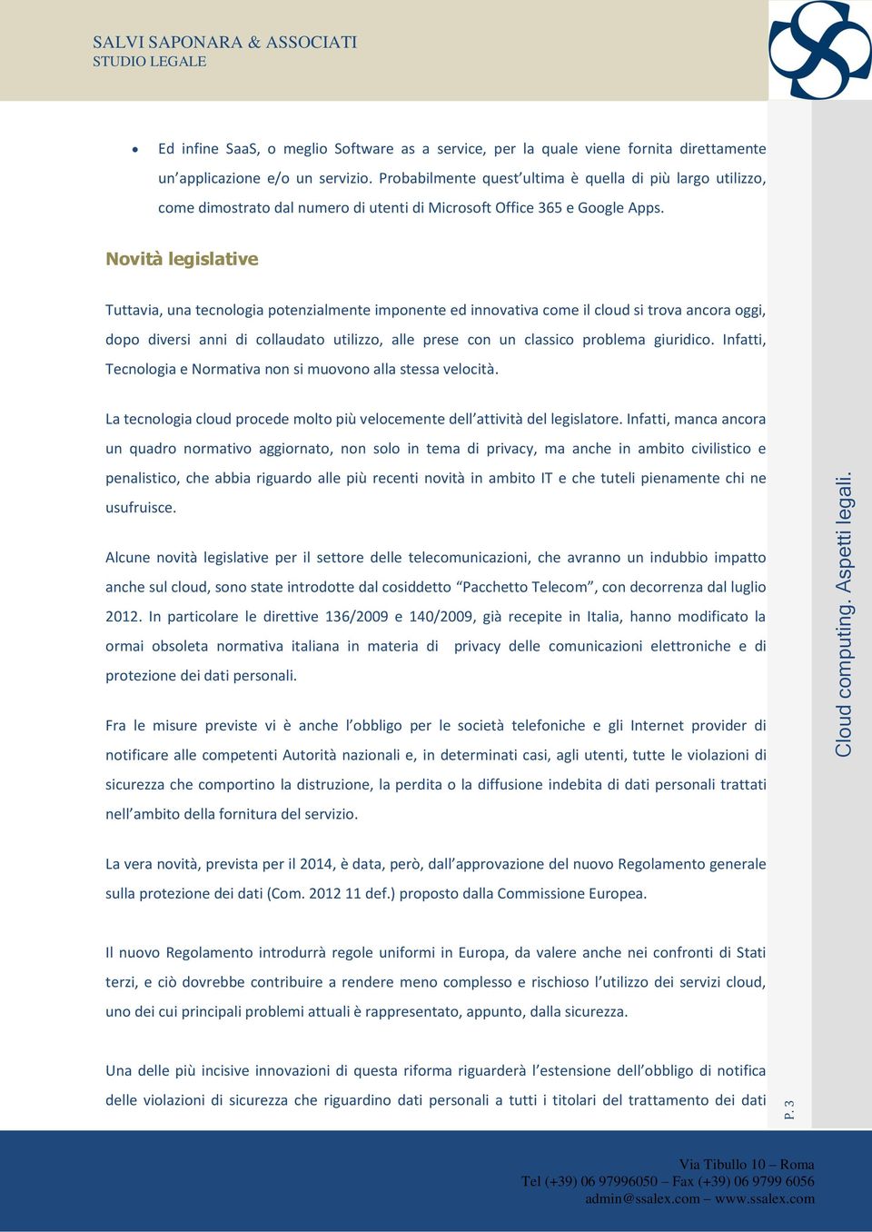 Novità legislative Tuttavia, una tecnologia potenzialmente imponente ed innovativa come il cloud si trova ancora oggi, dopo diversi anni di collaudato utilizzo, alle prese con un classico problema