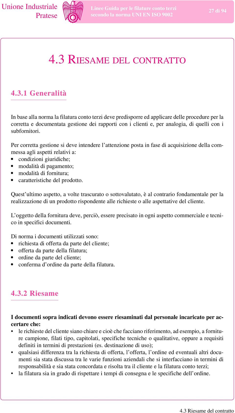 1 Generalità In base alla rma la filatura conto terzi deve predisporre ed applicare delle procedure per la corretta e documentata gestione dei rapporti con i clienti e, per analogia, di quelli con i