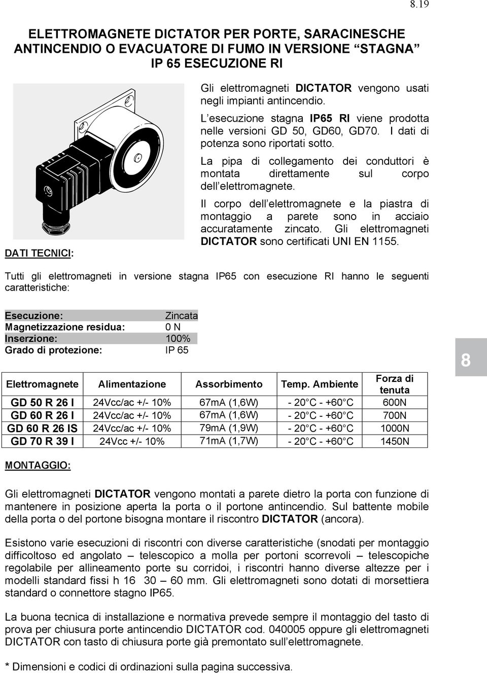 I dati di potenza sono riportati sotto. La pipa di collegamento dei conduttori è montata direttamente sul corpo dell elettromagnete.