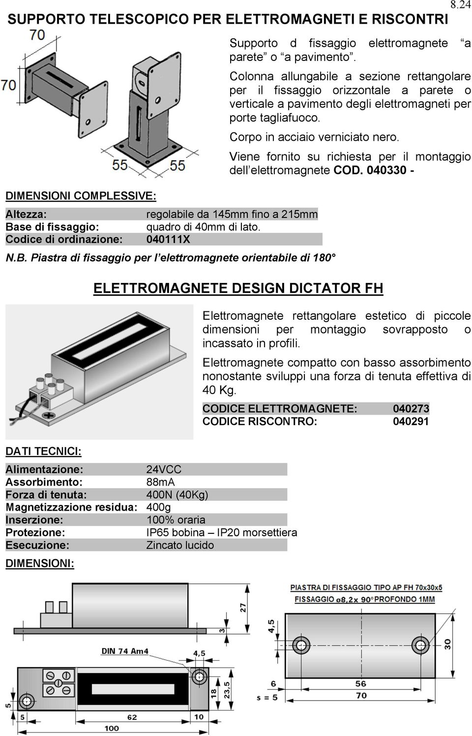 Viene fornito su richiesta per il montaggio dell elettromagnete COD. 040330 - regolabile da 145mm fino a 215mm quadro di 40mm di lato. 040111X N.B.