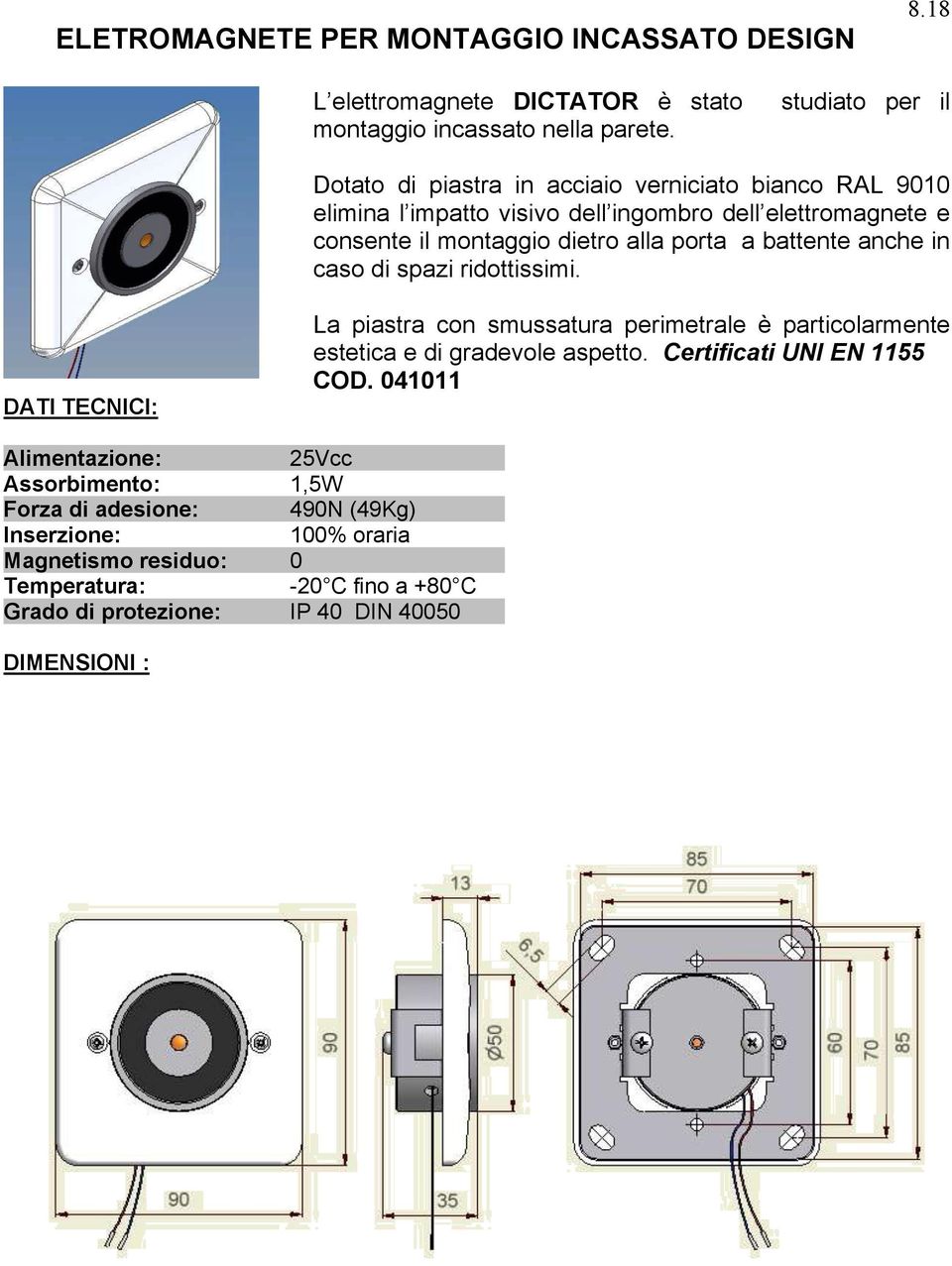 porta a battente anche in caso di spazi ridottissimi. DATI TECNICI: La piastra con smussatura perimetrale è particolarmente estetica e di gradevole aspetto.