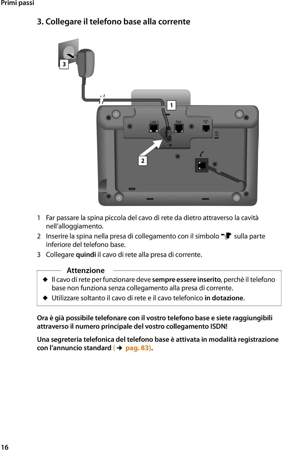 Attenzione u Il cavo di rete per funzionare deve sempre essere inserito, perchè il telefono base non funziona senza collegamento alla presa di corrente.