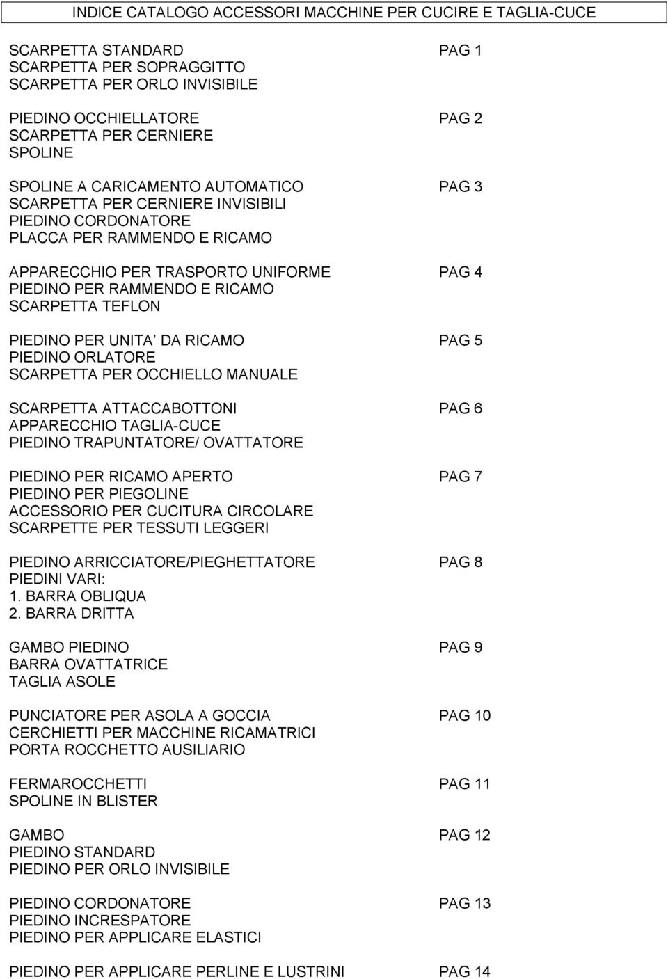 UNITA DA RICAMO PAG 5 PIEDINO ORLATORE SCARPETTA PER OCCHIELLO MANUALE SCARPETTA ATTACCABOTTONI PAG 6 APPARECCHIO PIEDINO TRAPUNTATORE/ OVATTATORE PIEDINO PER RICAMO APERTO PAG 7 PIEDINO PER