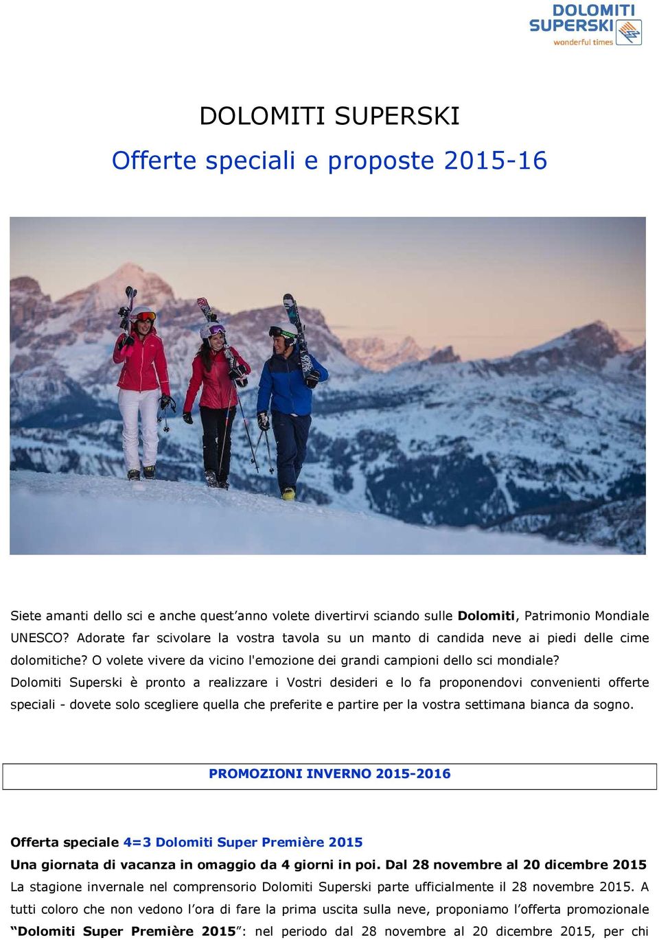 Dolomiti Superski è pronto a realizzare i Vostri desideri e lo fa proponendovi convenienti offerte speciali - dovete solo scegliere quella che preferite e partire per la vostra settimana bianca da