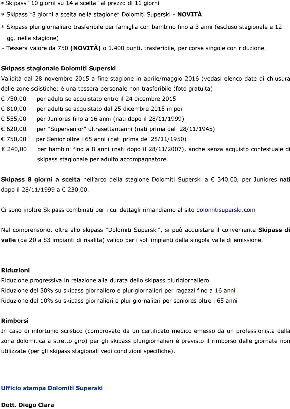 400 punti, trasferibile, per corse singole con riduzione Skipass stagionale Dolomiti Superski Validità dal 28 novembre 2015 a fine stagione in aprile/maggio 2016 (vedasi elenco date di chiusura delle