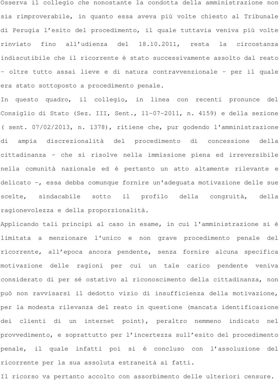 2011, resta la circostanza indiscutibile che il ricorrente è stato successivamente assolto dal reato oltre tutto assai lieve e di natura contravvenzionale per il quale era stato sottoposto a